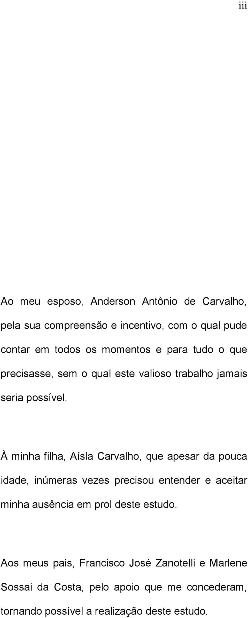 À minha filha, Aísla Carvalho, que apesar da pouca idade, inúmeras vezes precisou entender e aceitar minha ausência em