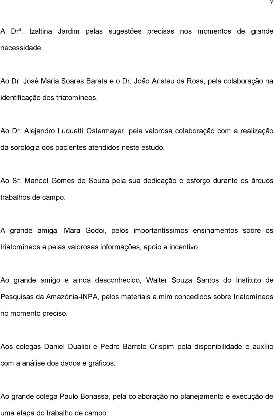 Manoel Gomes de Souza pela sua dedicação e esforço durante os árduos trabalhos de campo.