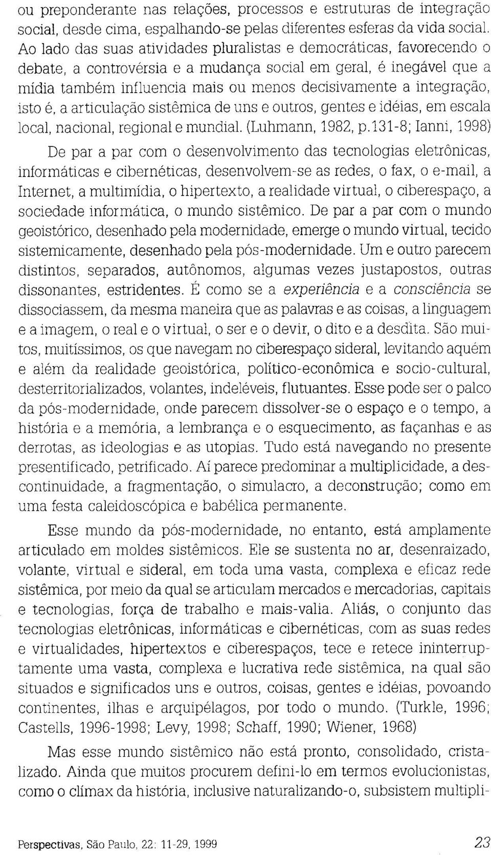 integração, isto é, a articulação sistêmica de uns e outros, gentes e idéias, em escala local, nacional, regional e mundial. (Luhmann, 1982, p.