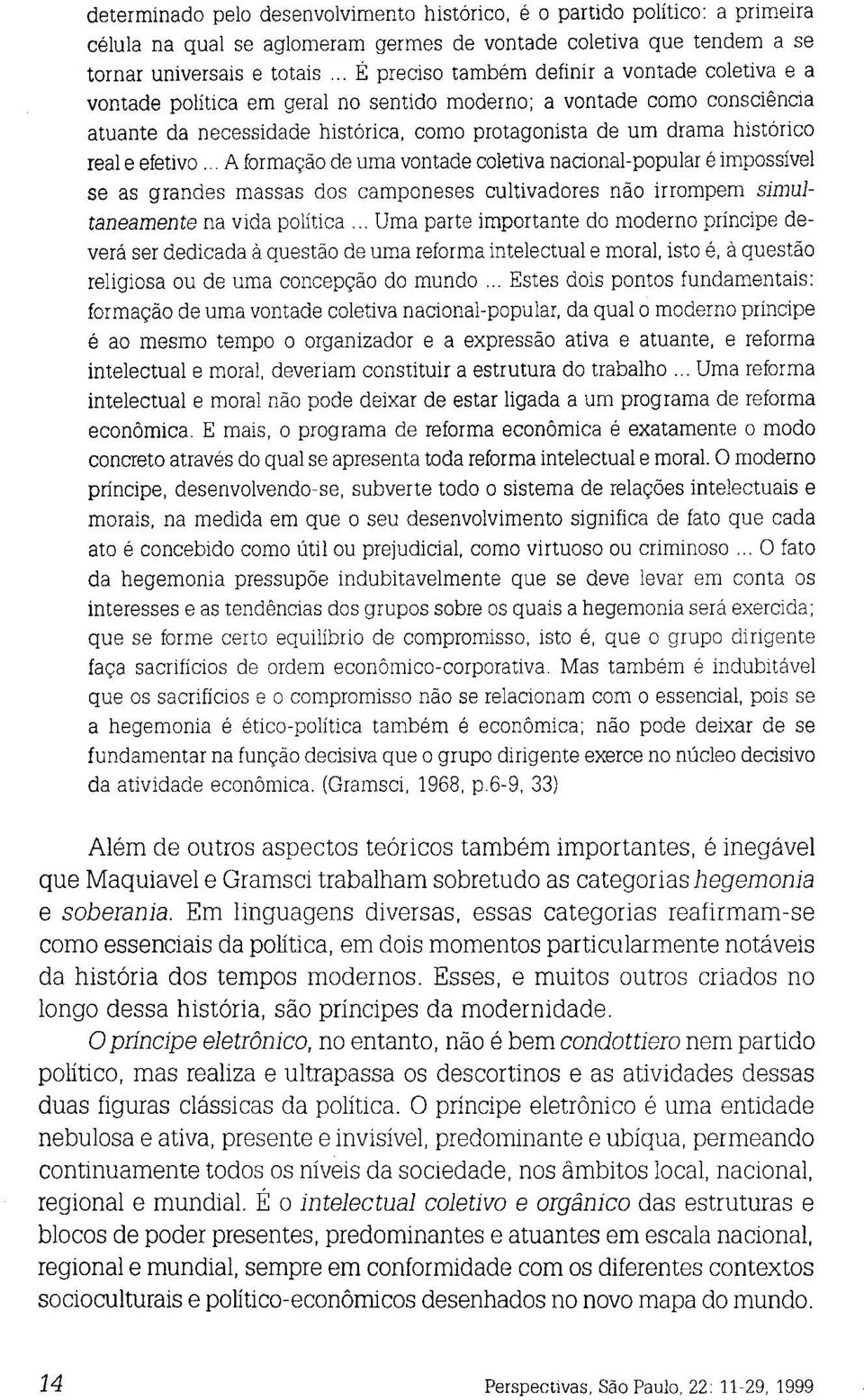 real e efetivo... A formação de uma vontade coletiva nacional-popular é impossível se as grandes massas dos camponeses cultivadores não irrompem simultaneamente na vida política.