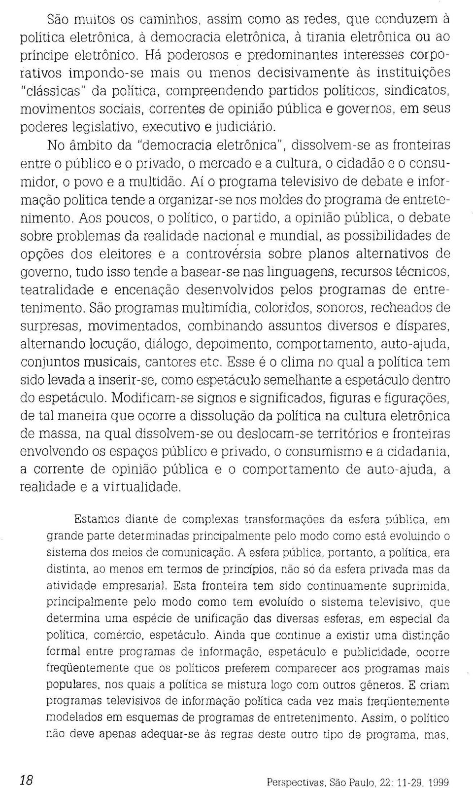 correntes de opinião pública e governos, em seus poderes legislativo, executivo e judiciário.