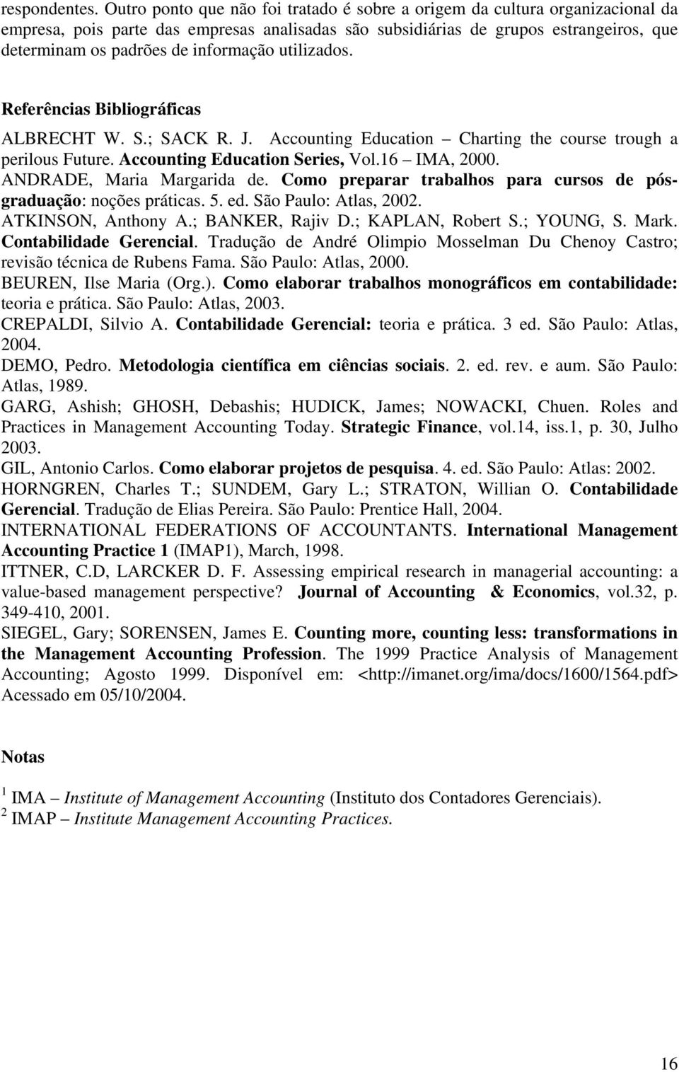 informação utilizados. Referências Bibliográficas ALBRECHT W. S.; SACK R. J. Accounting Education Charting the course trough a perilous Future. Accounting Education Series, Vol.16 IMA, 2000.