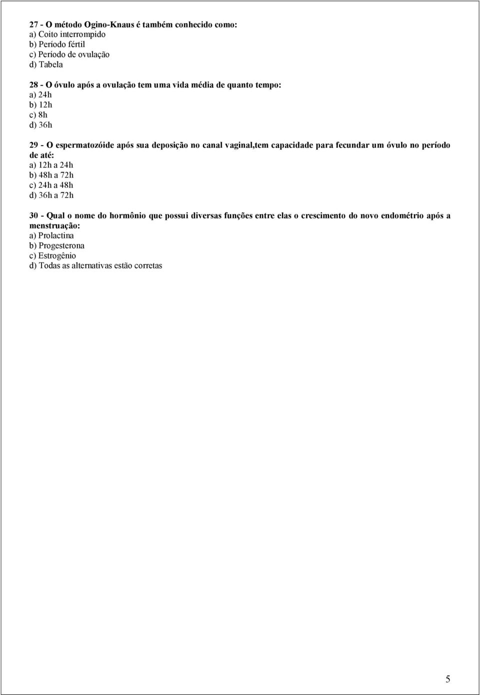 para fecundar um óvulo no período de até: a) 12h a 24h b) 48h a 72h c) 24h a 48h d) 36h a 72h 30 - Qual o nome do hormônio que possui diversas