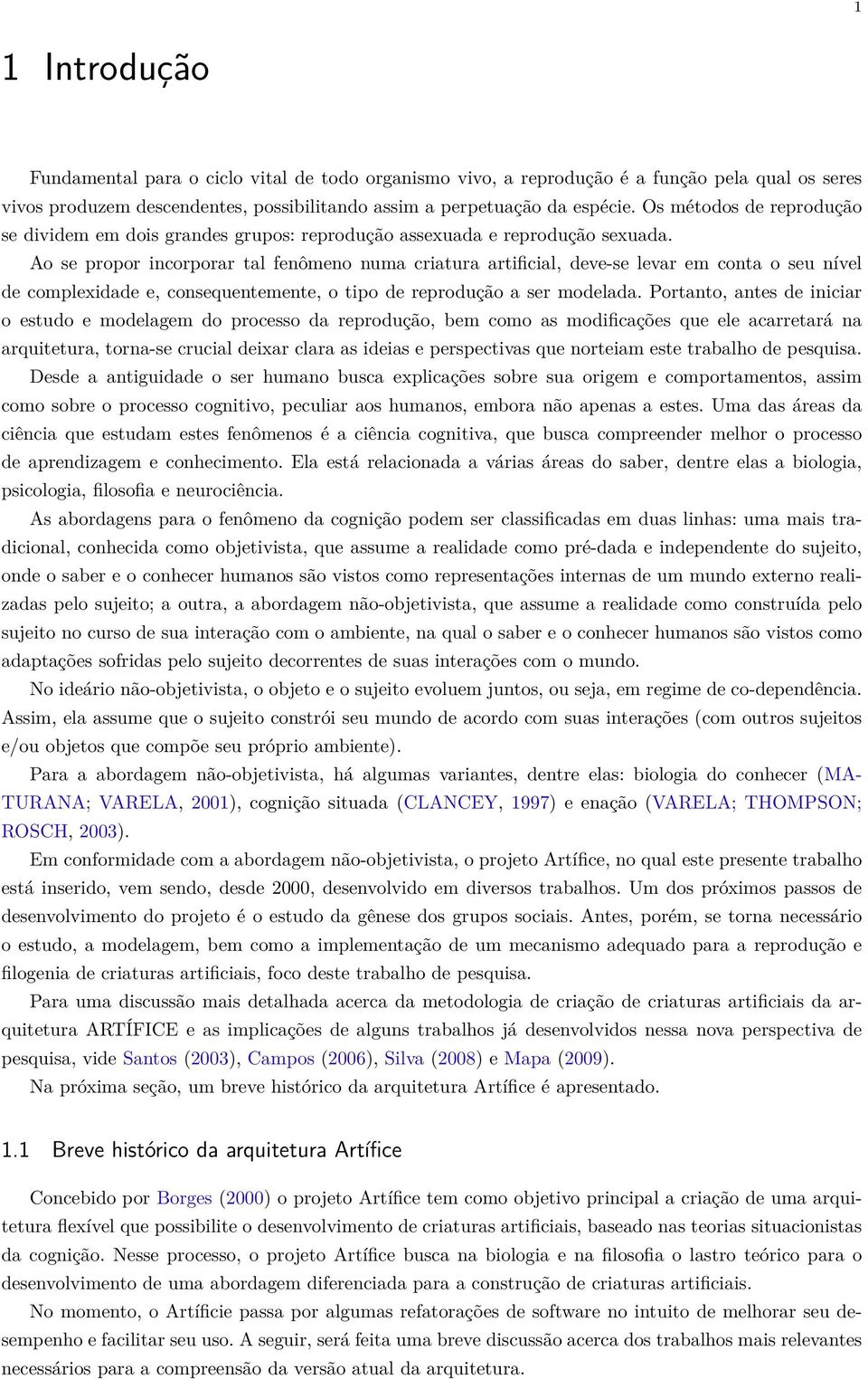 Ao se propor incorporar tal fenômeno numa criatura artificial, deve-se levar em conta o seu nível de complexidade e, consequentemente, o tipo de reprodução a ser modelada.