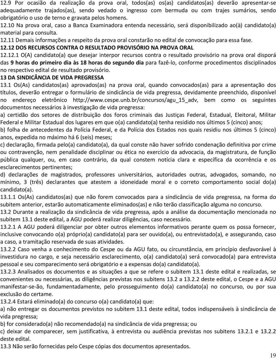 12.12 DOS RECURSOS CONTRA O RESULTADO PROVISÓRIO NA PROVA ORAL 12.12.1 O(A) candidato(a) que desejar interpor recursos contra o resultado provisório na prova oral disporá das 9 horas do primeiro dia