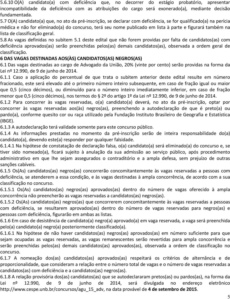 7 O(A) candidato(a) que, no ato da pré-inscrição, se declarar com deficiência, se for qualificado(a) na perícia médica e não for eliminado(a) do concurso, terá seu nome publicado em lista à parte e