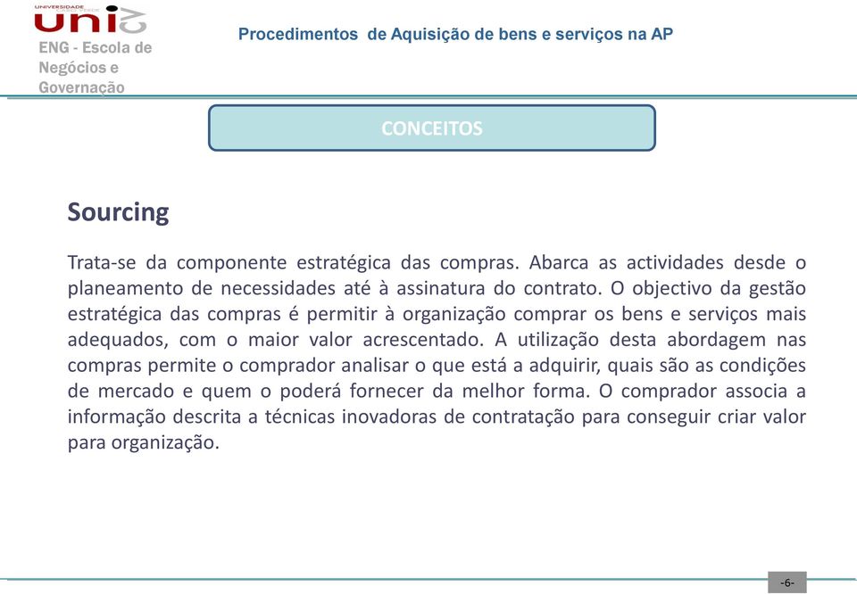 O objectivo da gestão estratégica das compras é permitir à organização comprar os bens e serviços mais adequados, com o maior valor acrescentado.