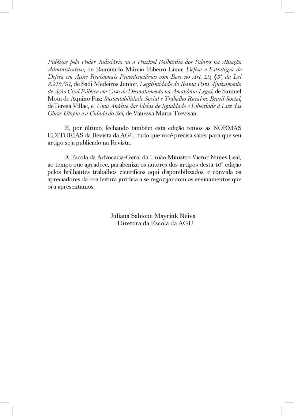 213/91, de Sadi Medeiros Júnior; Legitimidade do Ibama Para Ajuizamento de Ação Civil Pública em Caso de Desmatamento na Amazônia Legal, de Samuel Mota de Aquino Paz; Sustentabilidade Social e