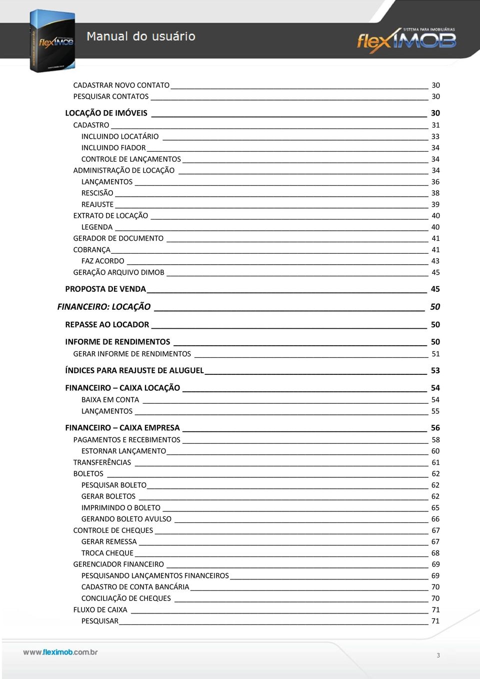 INFORME DE RENDIMENTOS 50 GERAR INFORME DE RENDIMENTOS 51 ÍNDICES PARA REAJUSTE DE ALUGUEL 53 FINANCEIRO CAIXA LOCAÇÃO 54 BAIXA EM CONTA 54 LANÇAMENTOS 55 FINANCEIRO CAIXA EMPRESA 56 PAGAMENTOS E