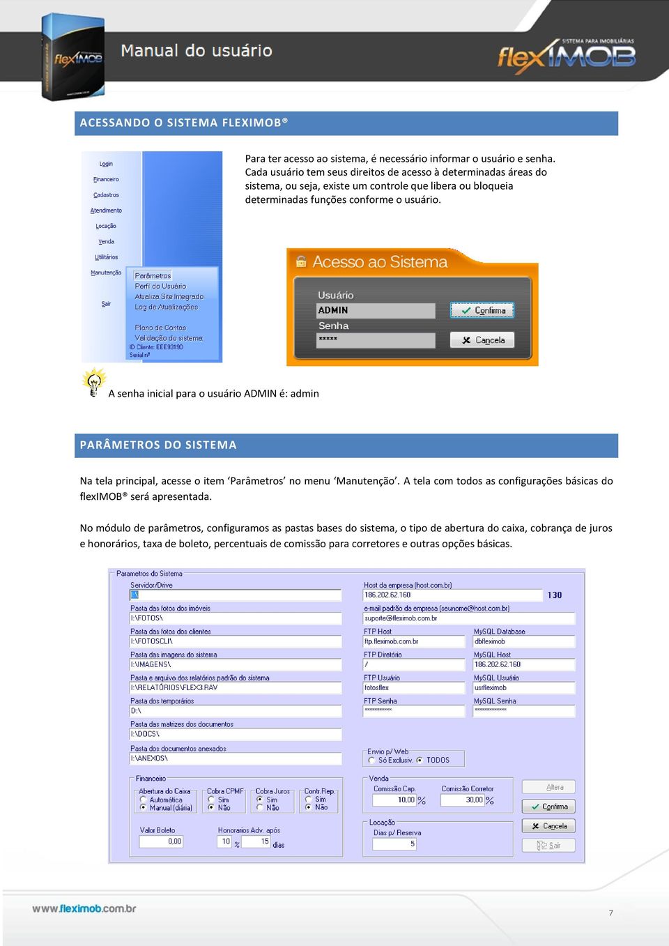 A senha inicial para o usuário ADMIN é: admin PARÂMETROS DO SISTEMA Na tela principal, acesse o item Parâmetros no menu Manutenção.