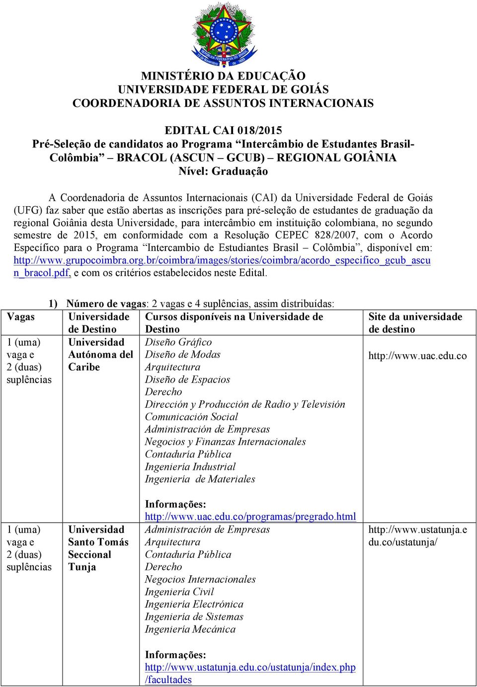 pré-seleção de estudantes de graduação da regional Goiânia desta Universidade, para intercâmbio em instituição colombiana, no segundo semestre de 2015, em conformidade com a Resolução CEPEC 828/2007,