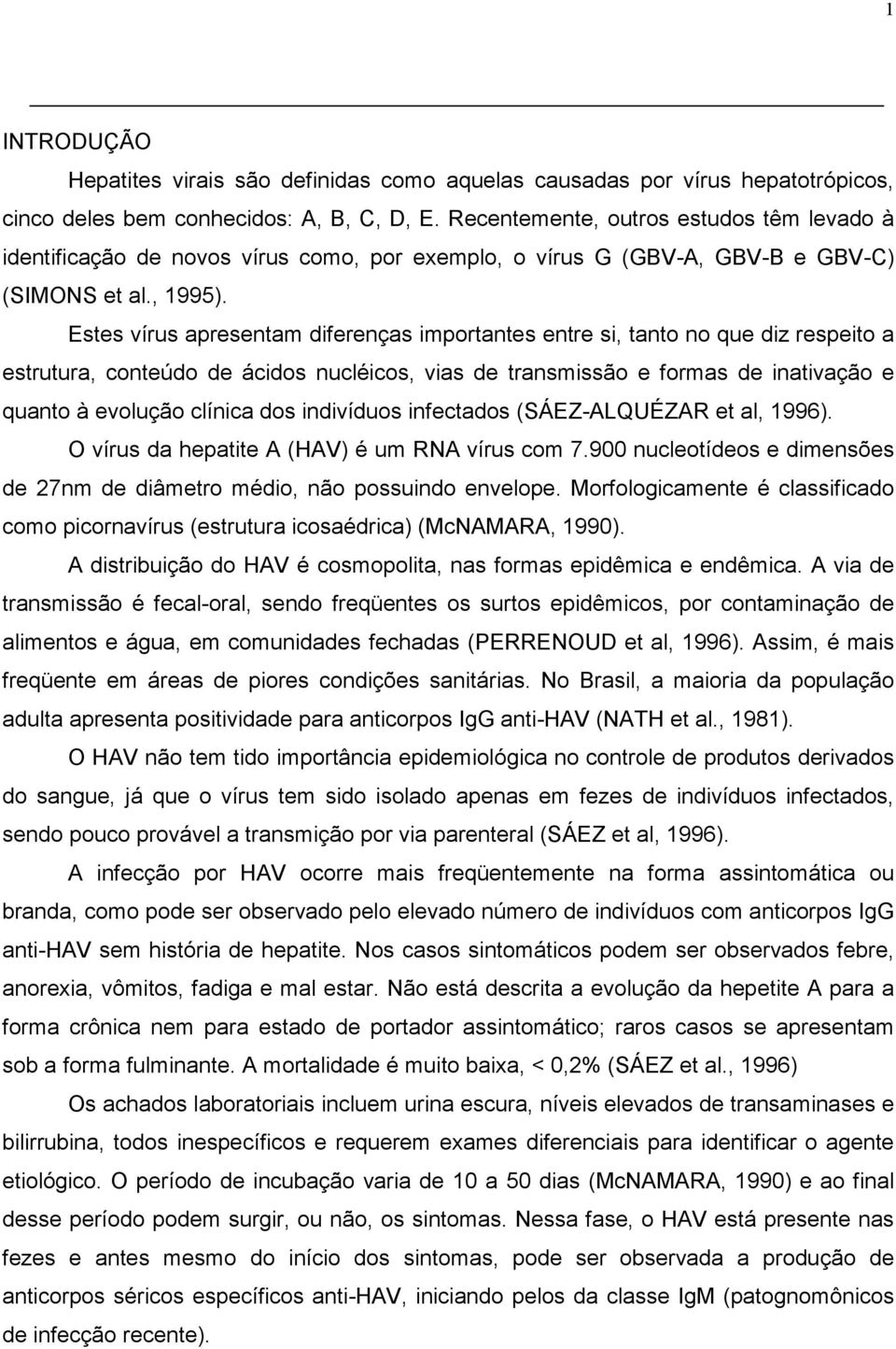 Estes vírus apresentam diferenças importantes entre si, tanto no que diz respeito a estrutura, conteúdo de ácidos nucléicos, vias de transmissão e formas de inativação e quanto à evolução clínica dos