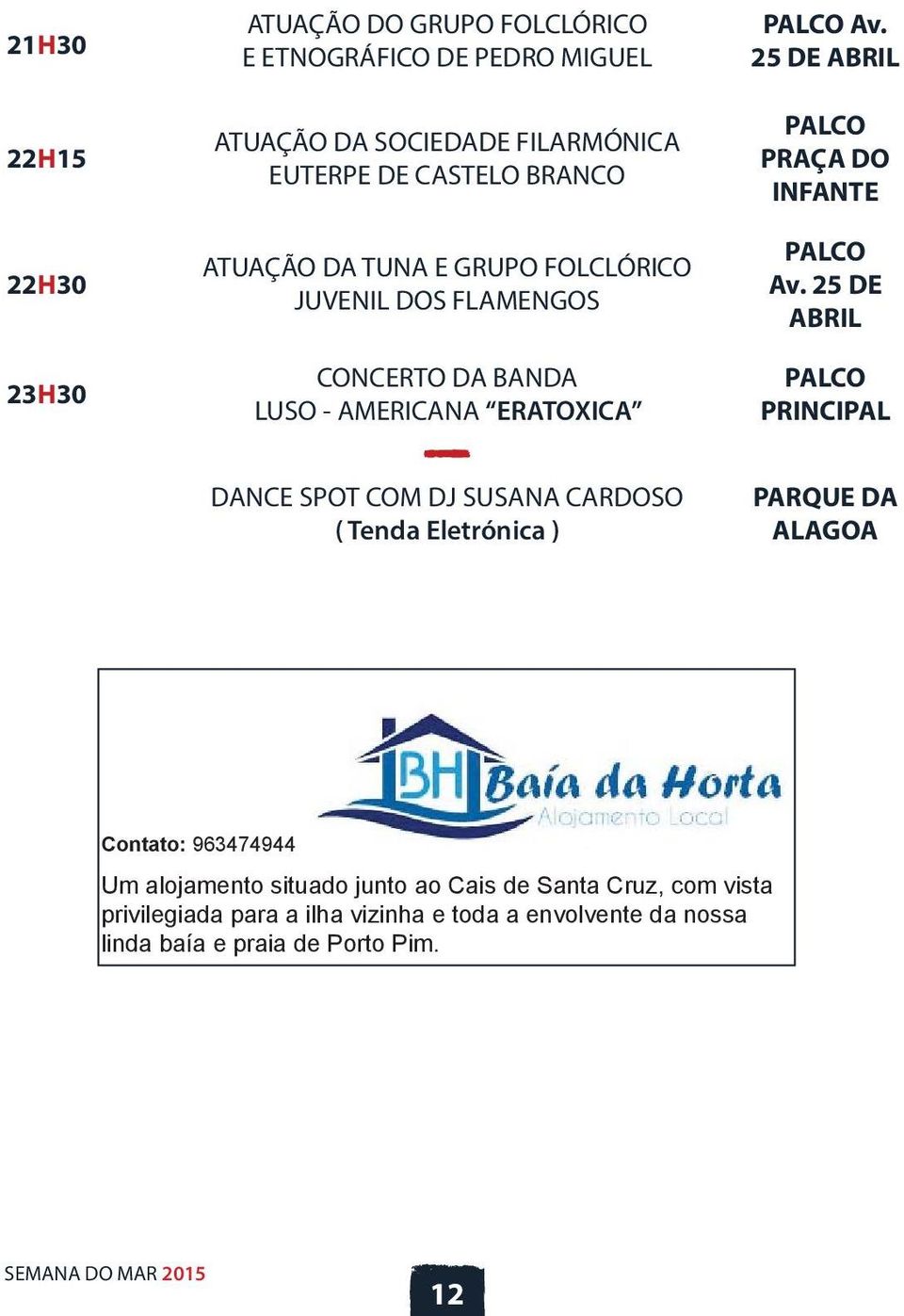 25 DE ABRIL PALCO PRINCIPAL DANCE SPOT COM DJ SUSANA CARDOSO ( Tenda Eletrónica ) PARQUE DA ALAGOA Contato: 963474944 Um alojamento situado junto ao