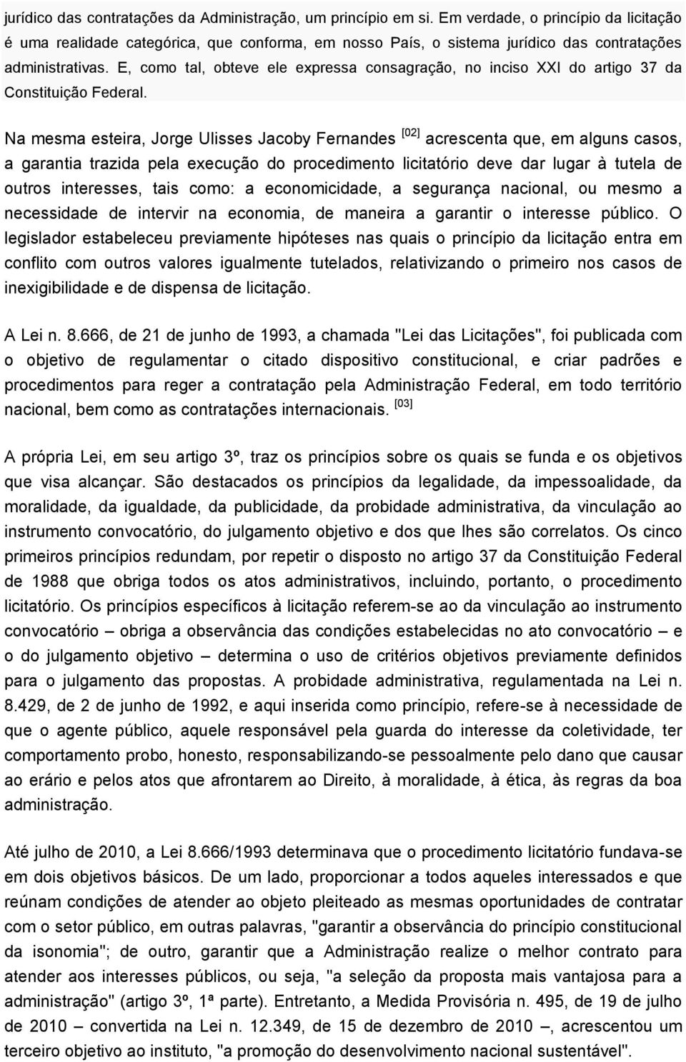 E, como tal, obteve ele expressa consagração, no inciso XXI do artigo 37 da Constituição Federal.