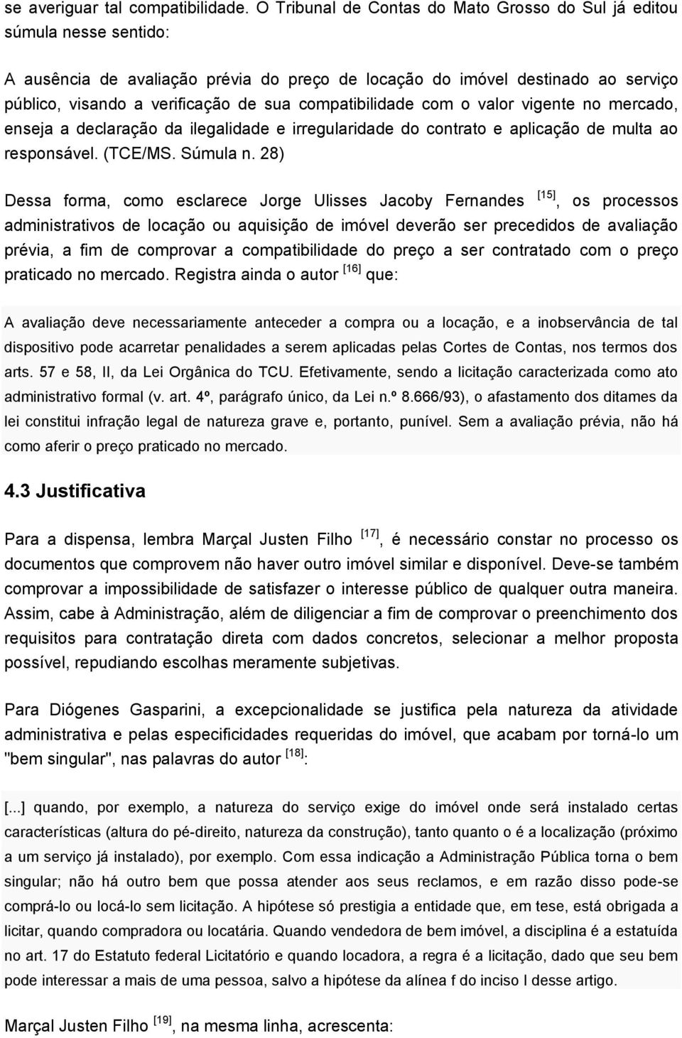 compatibilidade com o valor vigente no mercado, enseja a declaração da ilegalidade e irregularidade do contrato e aplicação de multa ao responsável. (TCE/MS. Súmula n.