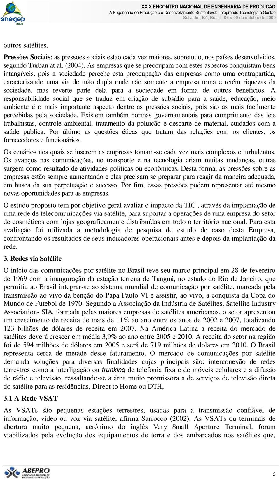 não somente a empresa toma e retém riquezas da sociedade, mas reverte parte dela para a sociedade em forma de outros benefícios.