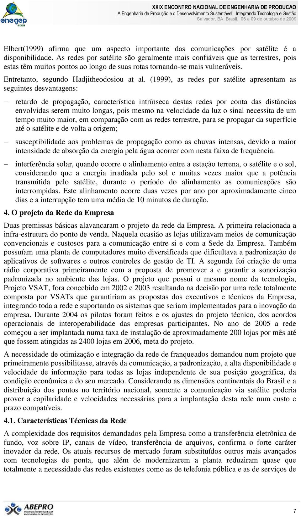 (1999), as redes por satélite apresentam as seguintes desvantagens: retardo de propagação, característica intrínseca destas redes por conta das distâncias envolvidas serem muito longas, pois mesmo na