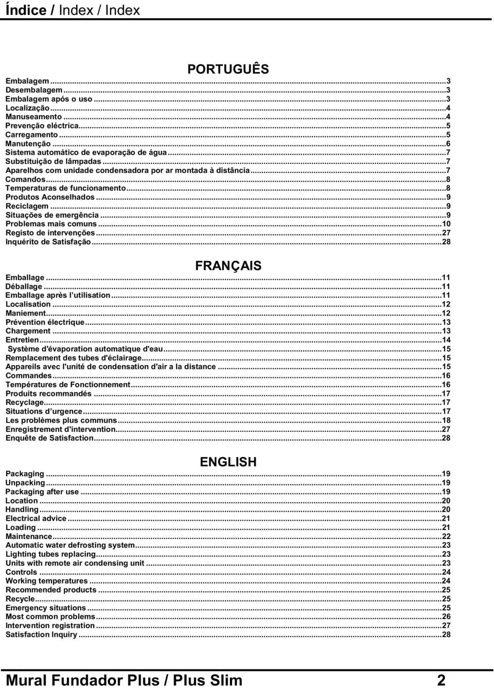 ..8 Produtos Aconselhados...9 Reciclagem...9 Situações de emergência...9 Problemas mais comuns...10 Registo de intervenções...27 Inquérito de Satisfação...28 FRANÇAIS Emballage...11 Déballage.