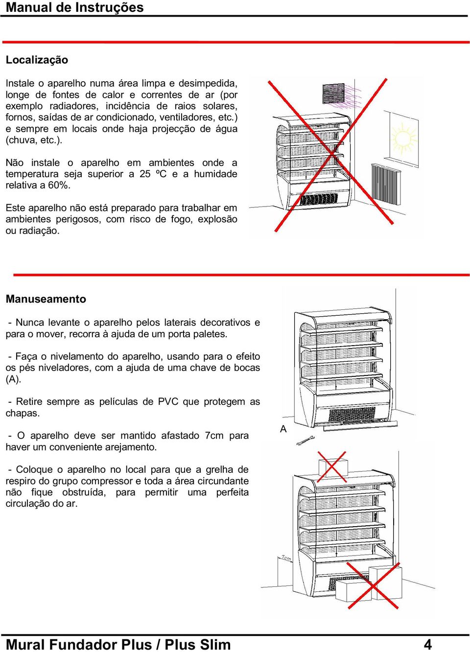 Este aparelho não está preparado para trabalhar em ambientes perigosos, com risco de fogo, explosão ou radiação.