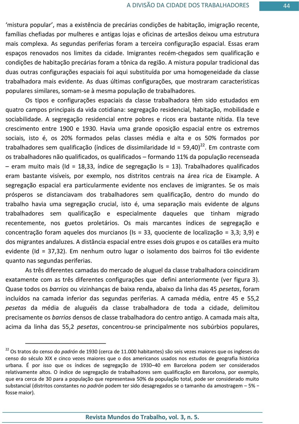 Imigrantes recém-chegados sem qualificação e condições de habitação precárias foram a tônica da região.