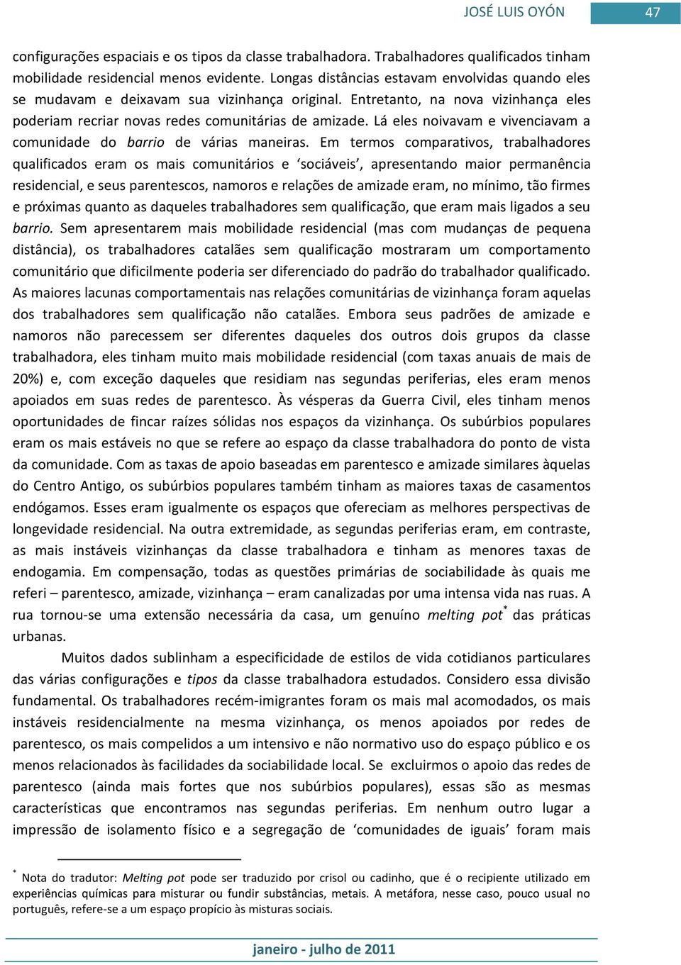 Lá eles noivavam e vivenciavam a comunidade do barrio de várias maneiras.