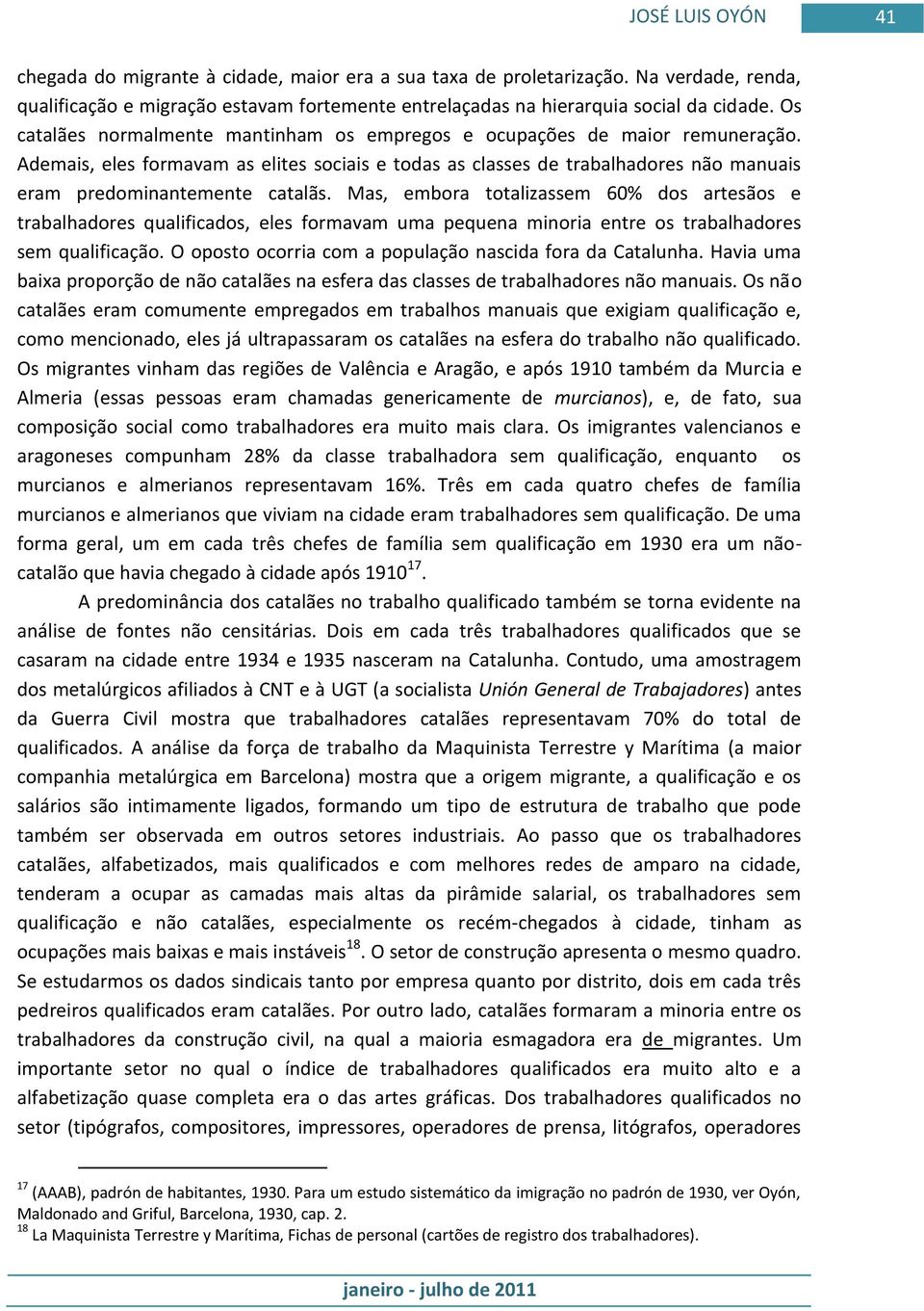 Mas, embora totalizassem 60% dos artesãos e trabalhadores qualificados, eles formavam uma pequena minoria entre os trabalhadores sem qualificação.