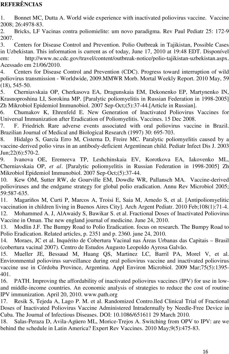 This information is current as of today, June 17, 2010 at 19:48 EDT. Disponível em: http://www.nc.cdc.gov/travel/content/outbreak-notice/polio-tajikistan-uzbekistan.aspx. Acessado em 21/06/2010. 4.