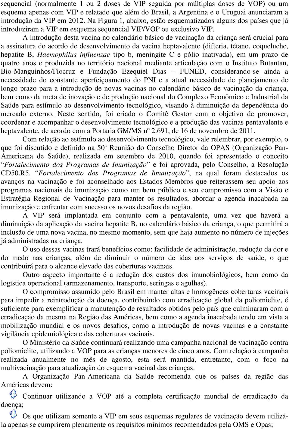 A introdução desta vacina no calendário básico de vacinação da criança será crucial para a assinatura do acordo de desenvolvimento da vacina heptavalente (difteria, tétano, coqueluche, hepatite B,