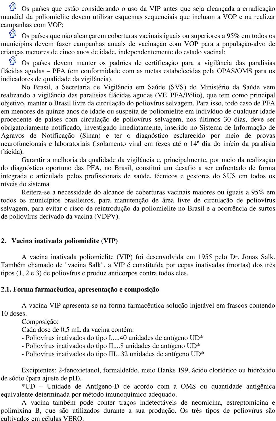 anos de idade, independentemente do estado vacinal; Os países devem manter os padrões de certificação para a vigilância das paralisias flácidas agudas PFA (em conformidade com as metas estabelecidas