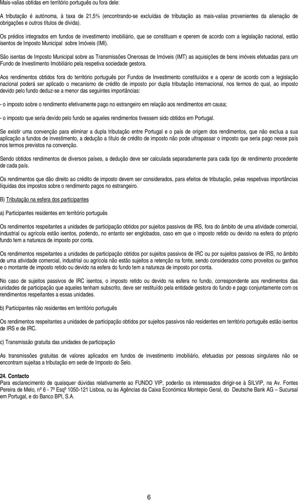 Os prédios integrados em fundos de investimento imobiliário, que se constituam e operem de acordo com a legislação nacional, estão isentos de Imposto Municipal sobre Imóveis (IMI).