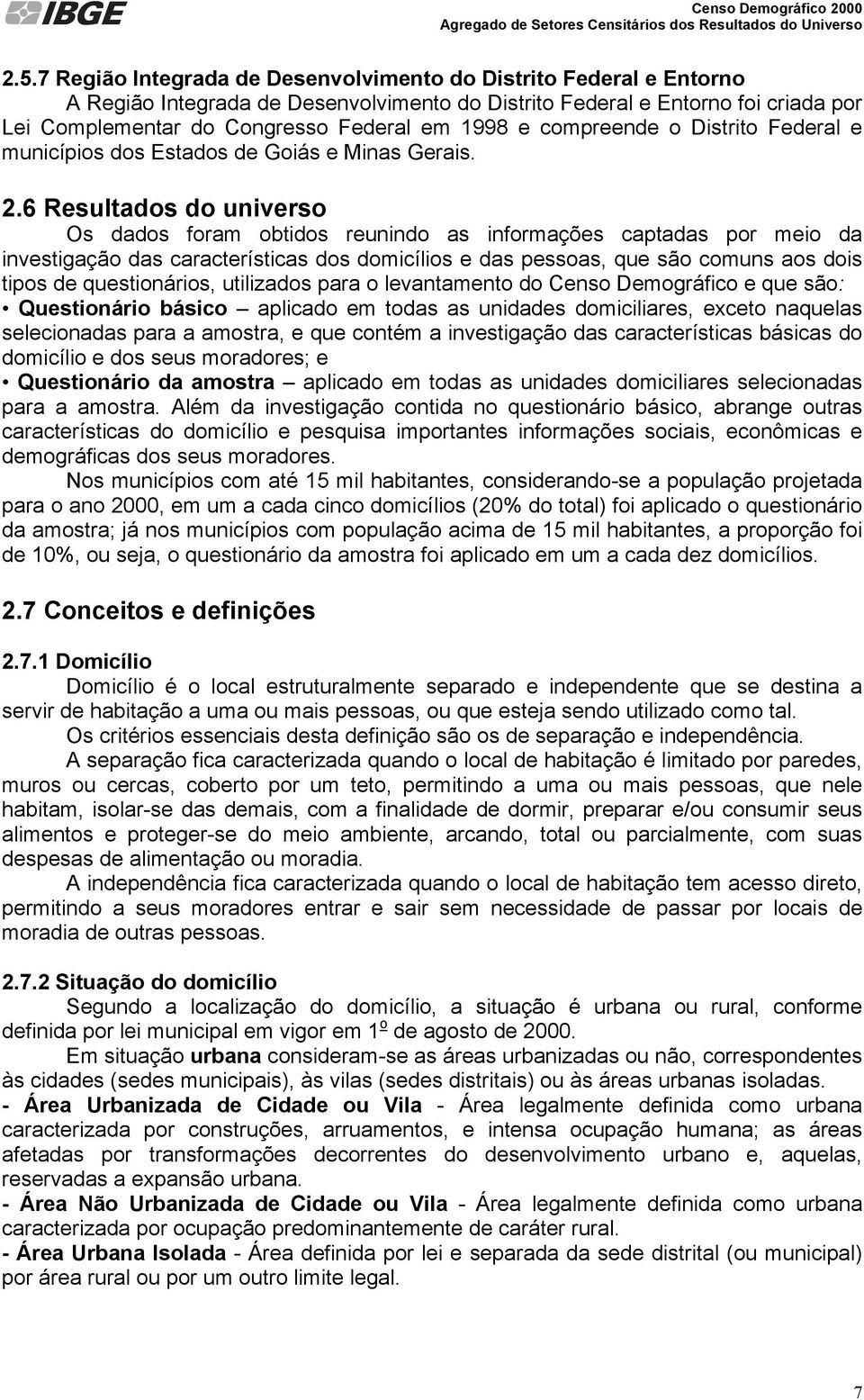 6 Resultados do universo Os dados foram obtidos reunindo as informações captadas por meio da investigação das características dos domicílios e das pessoas, que são comuns aos dois tipos de