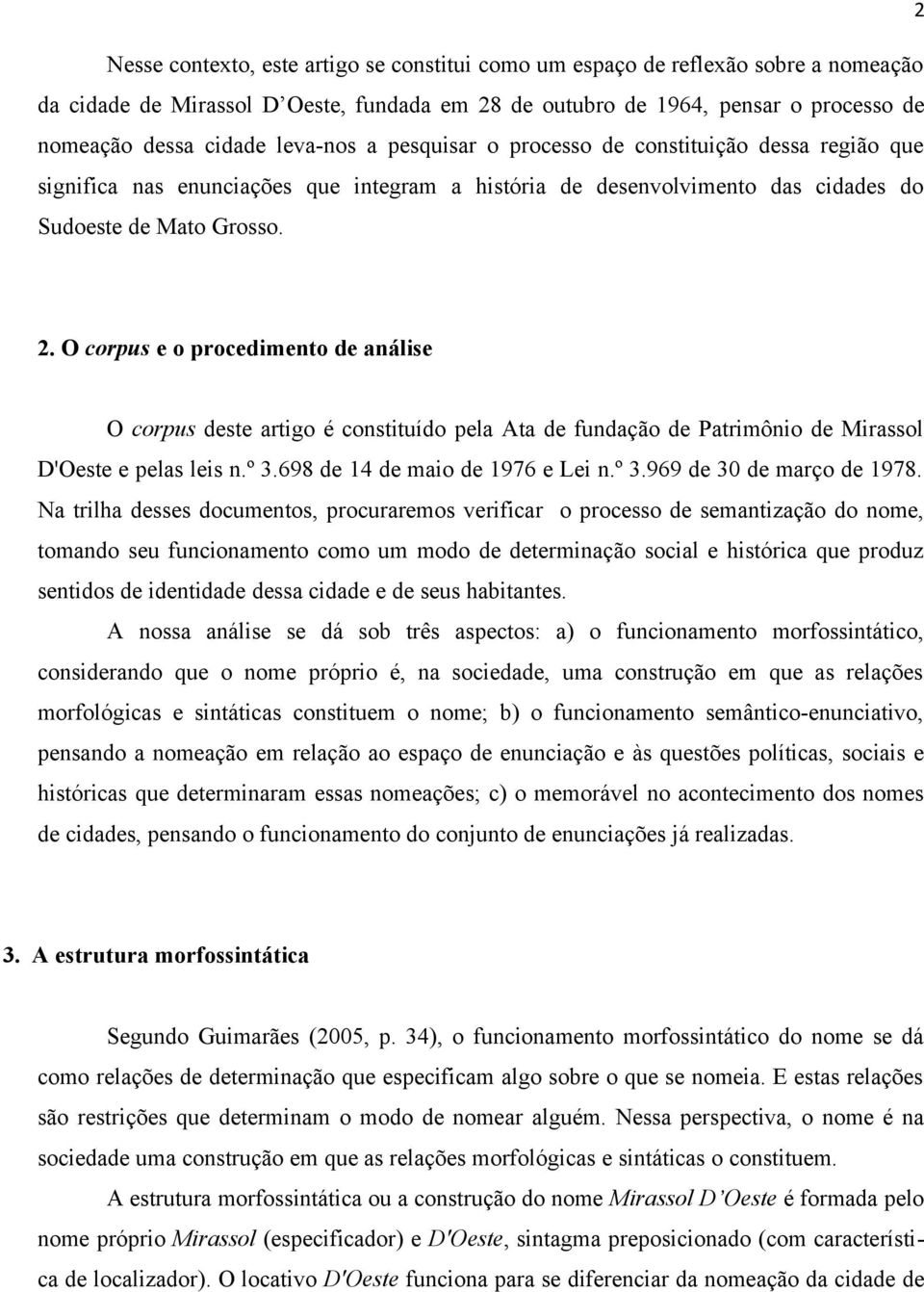 O corpus e o procedimento de análise O corpus deste artigo é constituído pela Ata de fundação de Patrimônio de Mirassol D'Oeste e pelas leis n.º 3.698 de 14 de maio de 1976 e Lei n.º 3.969 de 30 de março de 1978.