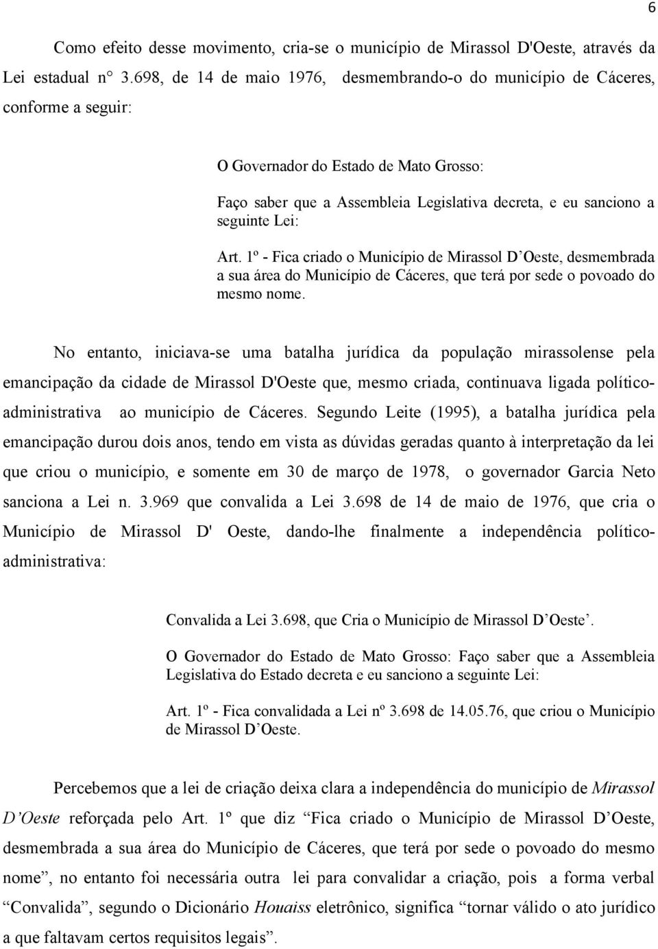 Lei: Art. 1º - Fica criado o Município de Mirassol D Oeste, desmembrada a sua área do Município de Cáceres, que terá por sede o povoado do mesmo nome.