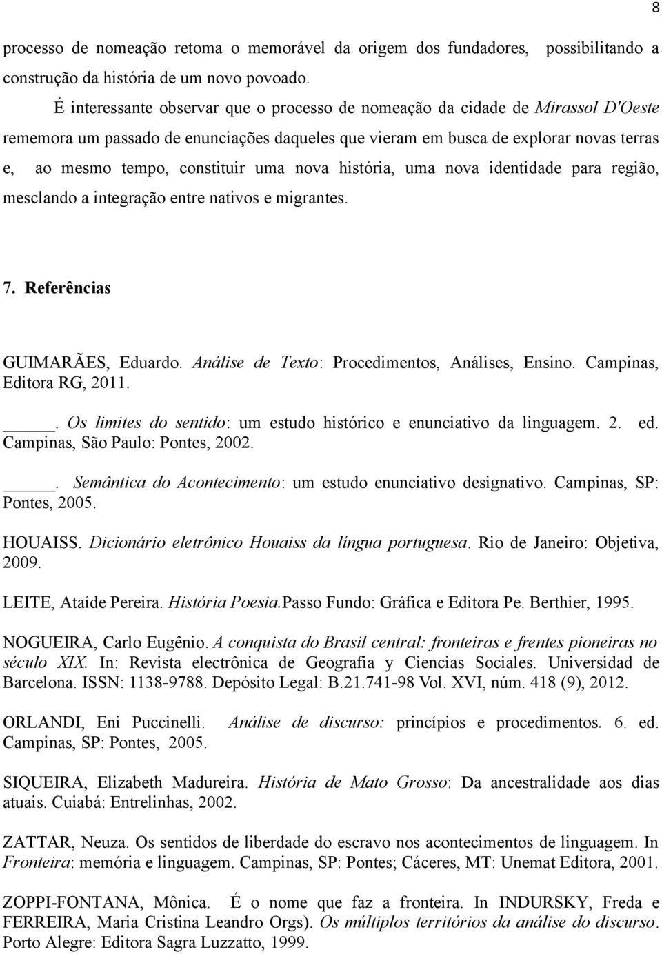 uma nova história, uma nova identidade para região, mesclando a integração entre nativos e migrantes. 7. Referências GUIMARÃES, Eduardo. Análise de Texto: Procedimentos, Análises, Ensino.