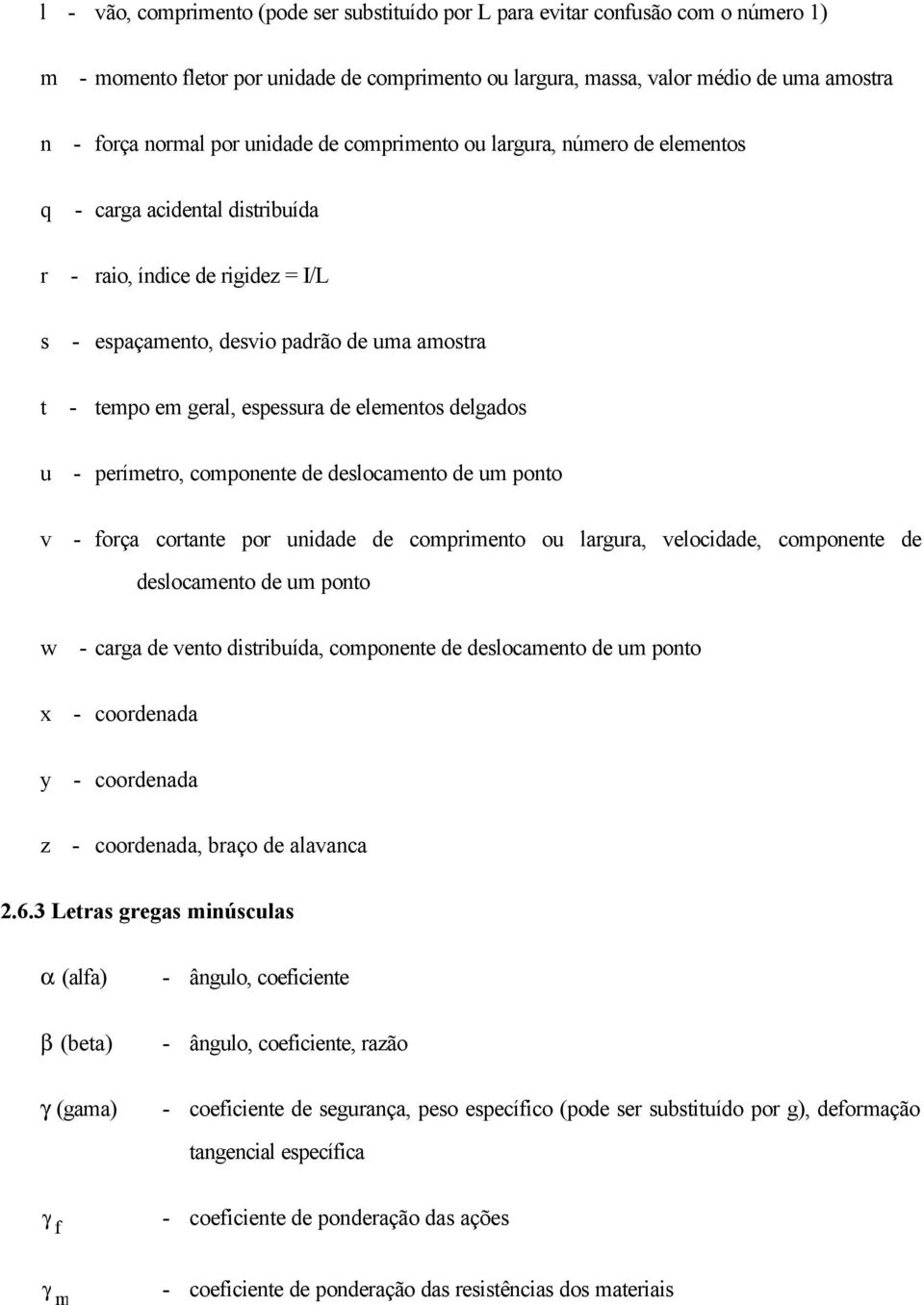 elementos delgados u - perímetro, componente de deslocamento de um ponto v - força cortante por unidade de comprimento ou largura, velocidade, componente de deslocamento de um ponto w - carga de