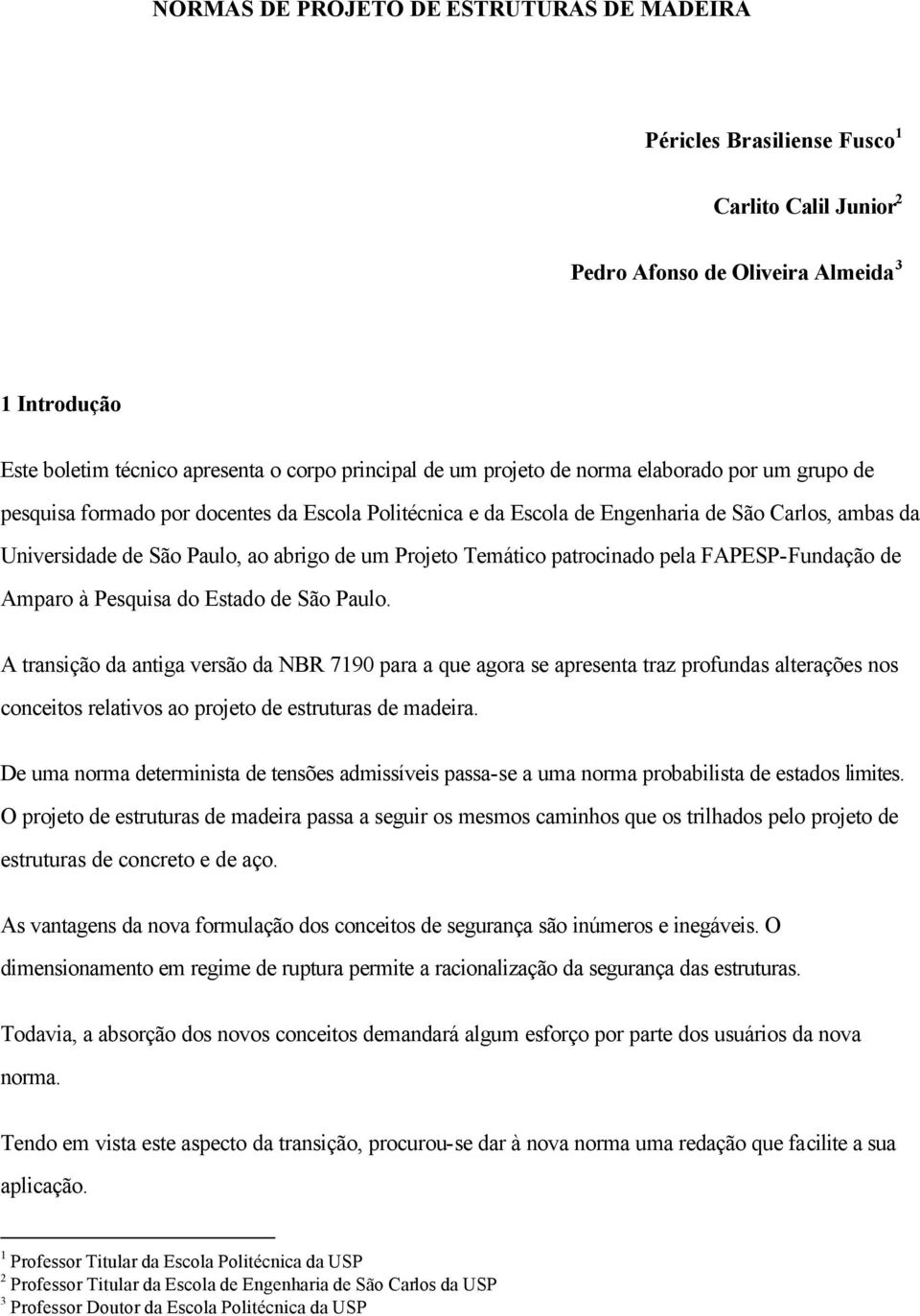 Temático patrocinado pela FAPESP-Fundação de Amparo à Pesquisa do Estado de São Paulo.
