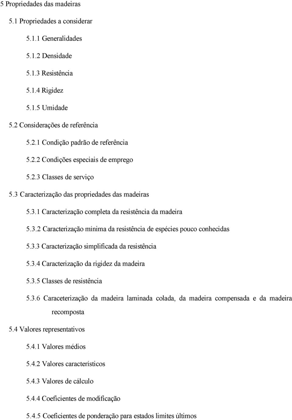 3.3 Caracterização simplificada da resistência 5.3.4 Caracterização da rigidez da madeira 5.3.5 Classes de resistência 5.3.6 Caraceterização da madeira laminada colada, da madeira compensada e da madeira recomposta 5.