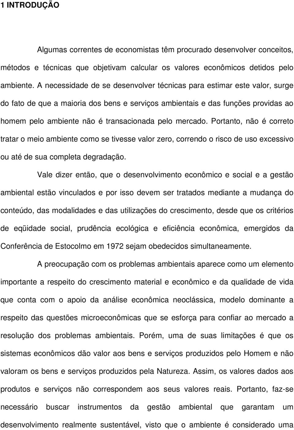 mercado. Portanto, não é correto tratar o meio ambiente como se tivesse valor zero, correndo o risco de uso excessivo ou até de sua completa degradação.