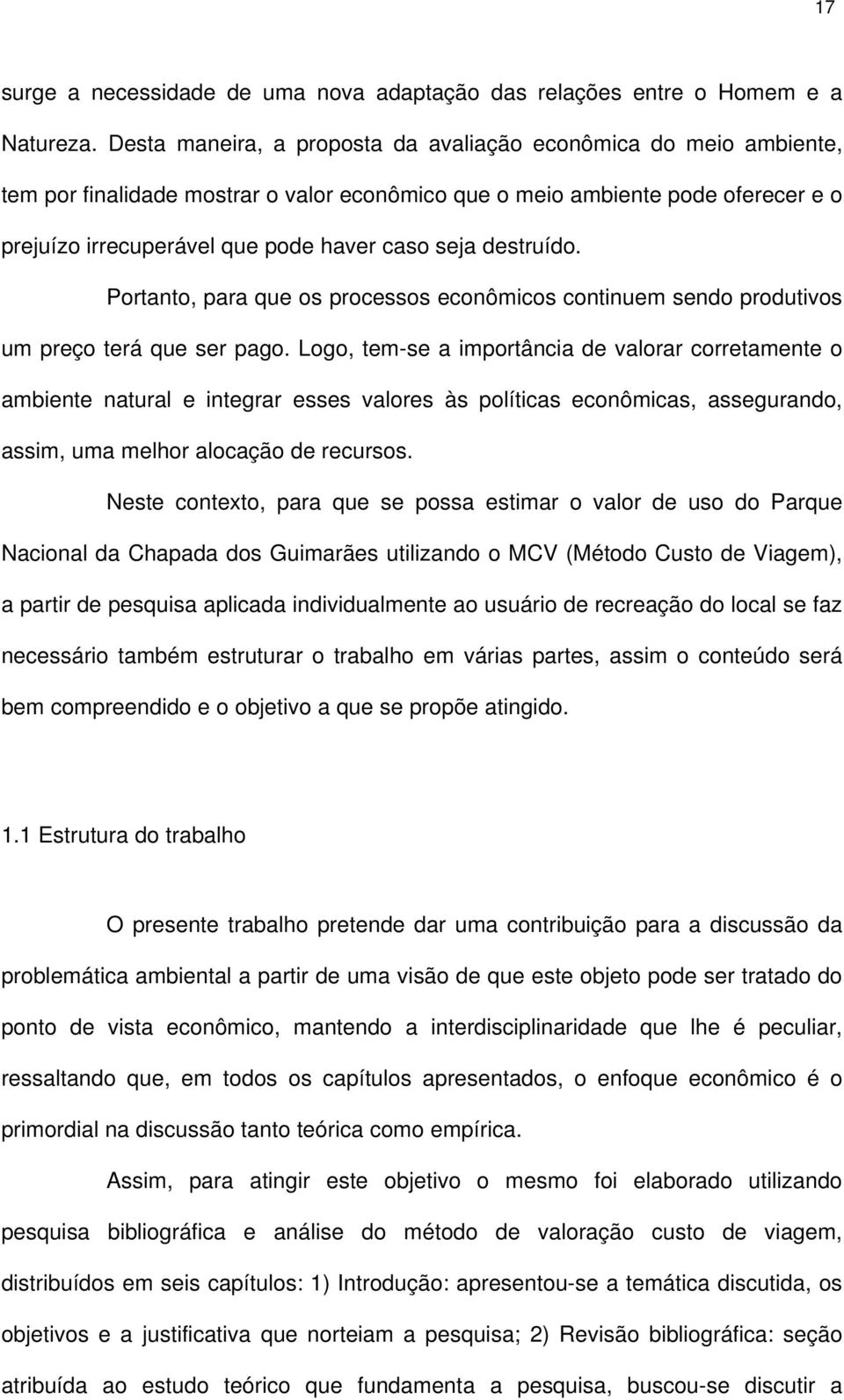 destruído. Portanto, para que os processos econômicos continuem sendo produtivos um preço terá que ser pago.