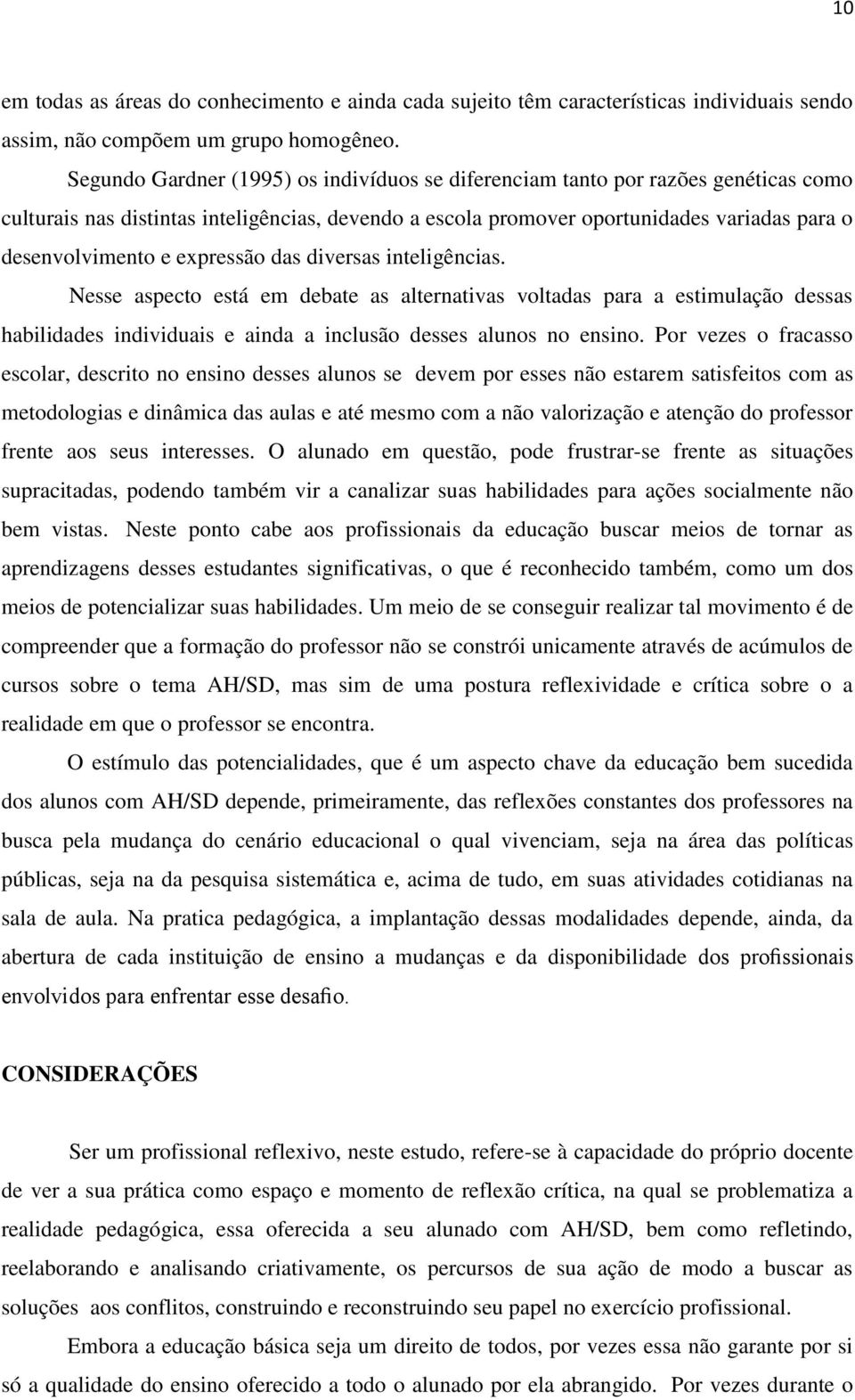 expressão das diversas inteligências. Nesse aspecto está em debate as alternativas voltadas para a estimulação dessas habilidades individuais e ainda a inclusão desses alunos no ensino.