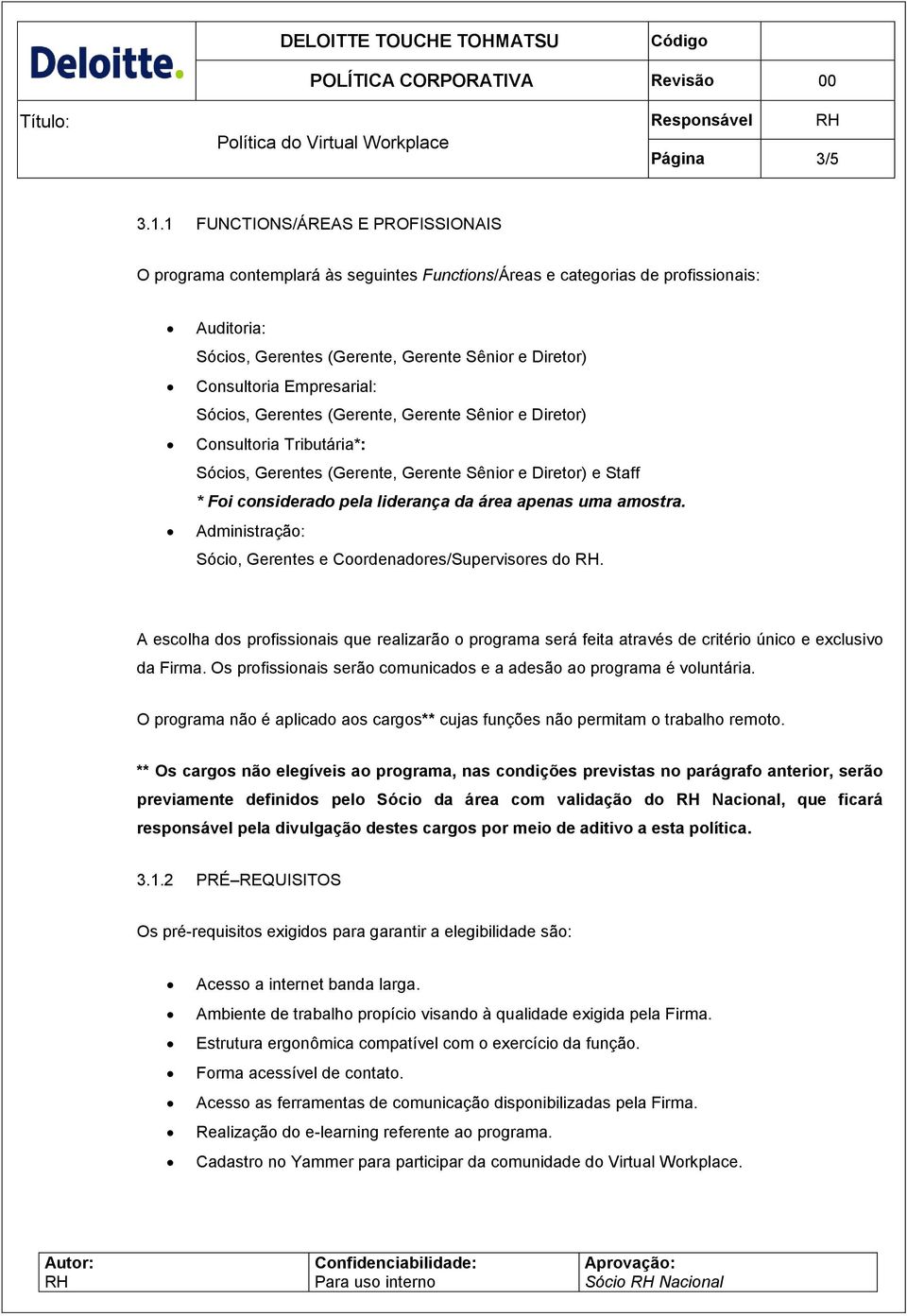 Empresarial: Sócios, Gerentes (Gerente, Gerente Sênior e Diretor) Consultoria Tributária*: Sócios, Gerentes (Gerente, Gerente Sênior e Diretor) e Staff * Foi considerado pela liderança da área apenas