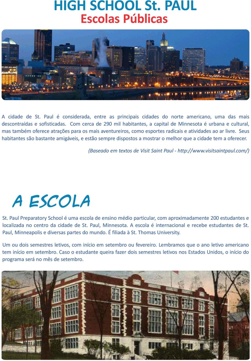 Seus habitantes são bastante amigáveis, e estão sempre dispostos a mostrar o melhor que a cidade tem a oferecer. (Baseado em textos de Visit Saint Paul - http://www.visitsaintpaul.com/) A escola St.