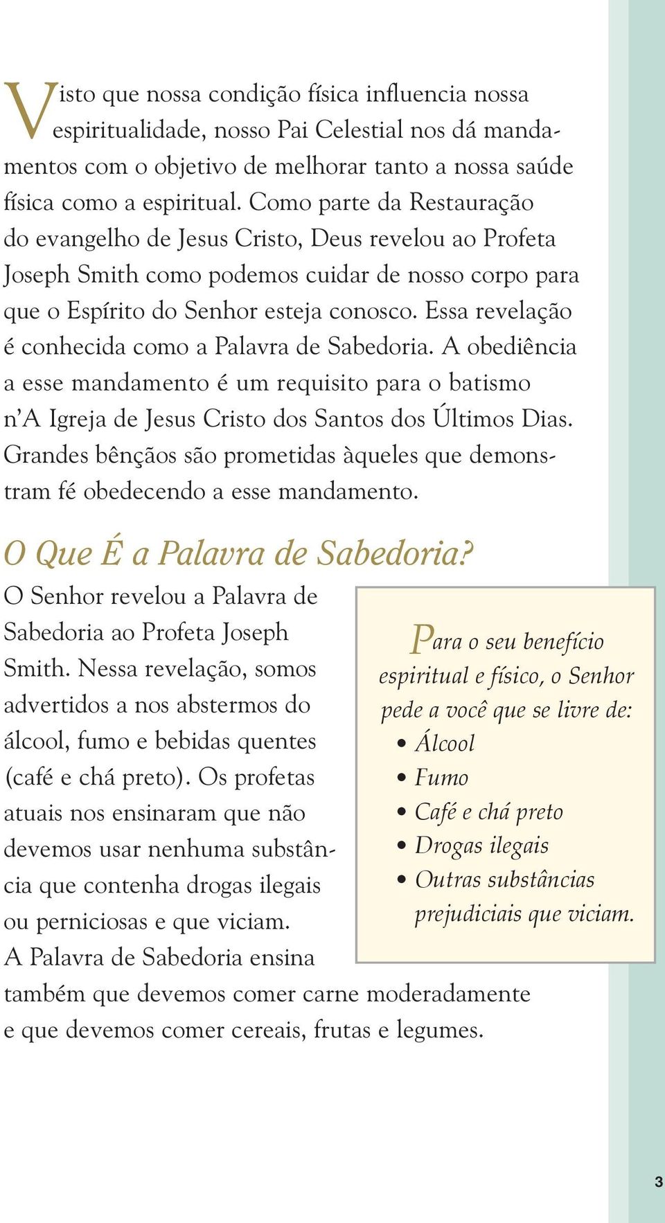 Essa revelação é conhecida como a Palavra de Sabedoria. A obediência a esse mandamento é um requisito para o batismo n A Igreja de Jesus Cristo dos Santos dos Últimos Dias.