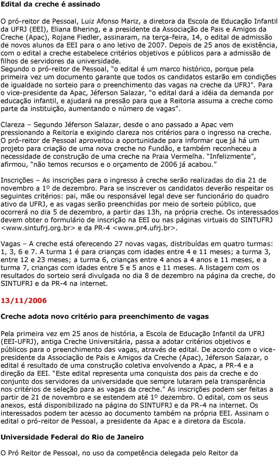 Depois de 25 anos de existência, com o edital a creche estabelece critérios objetivos e públicos para a admissão de filhos de servidores da universidade.