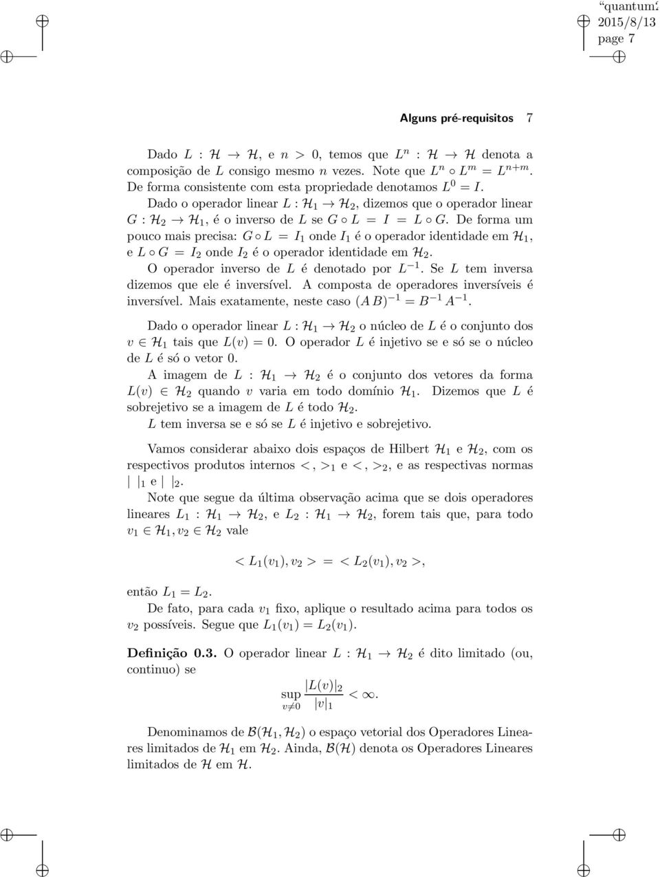 De forma um pouco mais precisa: G L = I 1 onde I 1 é o operador identidade em H 1, e L G = I 2 onde I 2 é o operador identidade em H 2. O operador inverso de L é denotado por L 1.