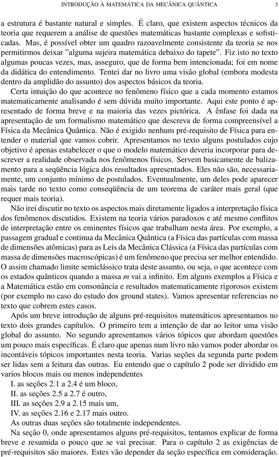 Mas, é possível obter um quadro razoavelmente consistente da teoria se nos permitirmos deixar alguma sujeira matemática debaixo do tapete.