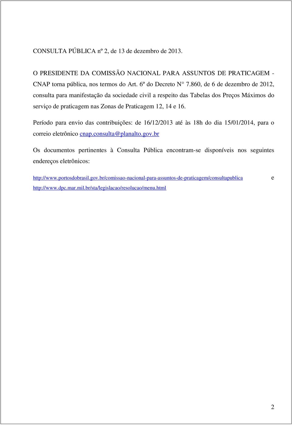 Período para envio das contribuições: de 16/12/2013 até às 18h do dia 15/01/2014, para o correio eletrônico cnap.consulta@planalto.gov.