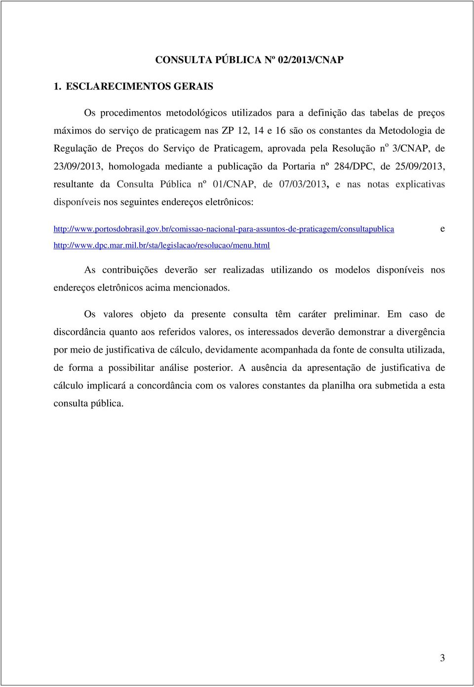 Regulação de Preços do Serviço de Praticagem, aprovada pela Resolução n o 3/CNAP, de 23/09/2013, homologada mediante a publicação da Portaria nº 284/DPC, de 25/09/2013, resultante da Consulta Pública