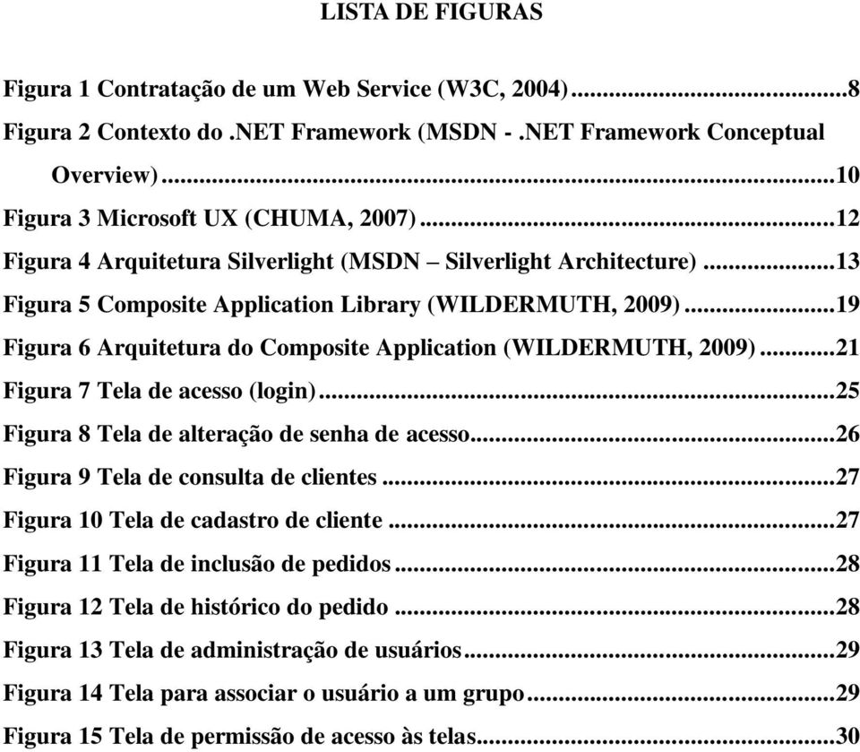 .. 19 Figura 6 Arquitetura do Composite Application (WILDERMUTH, 2009)... 21 Figura 7 Tela de acesso (login)... 25 Figura 8 Tela de alteração de senha de acesso.