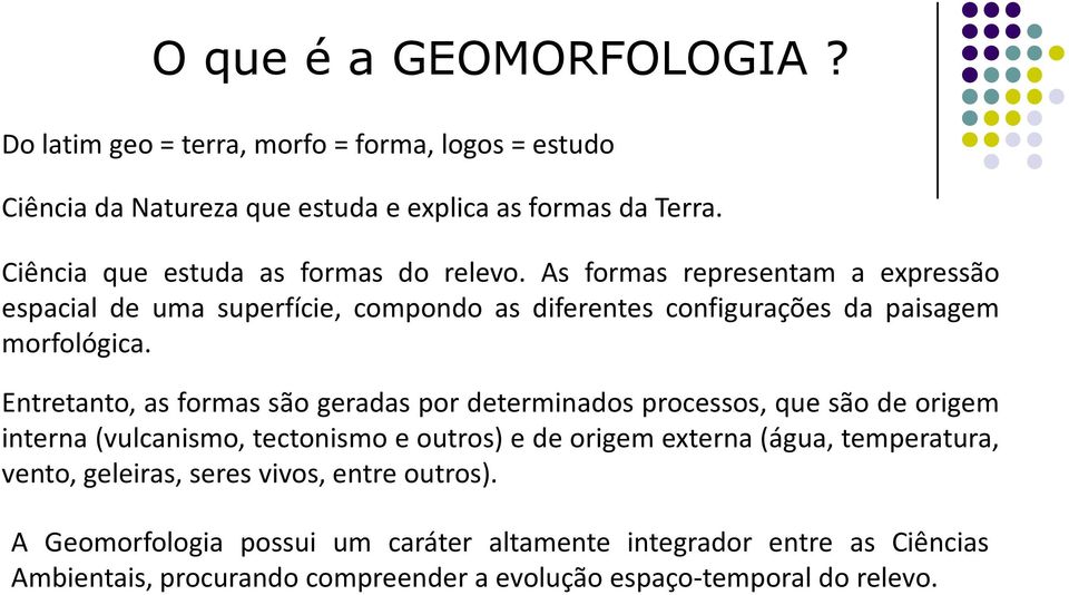 Entretanto, as formas são geradas por determinados processos, que são de origem interna(vulcanismo, tectonismo e outros) e de origem externa(água,